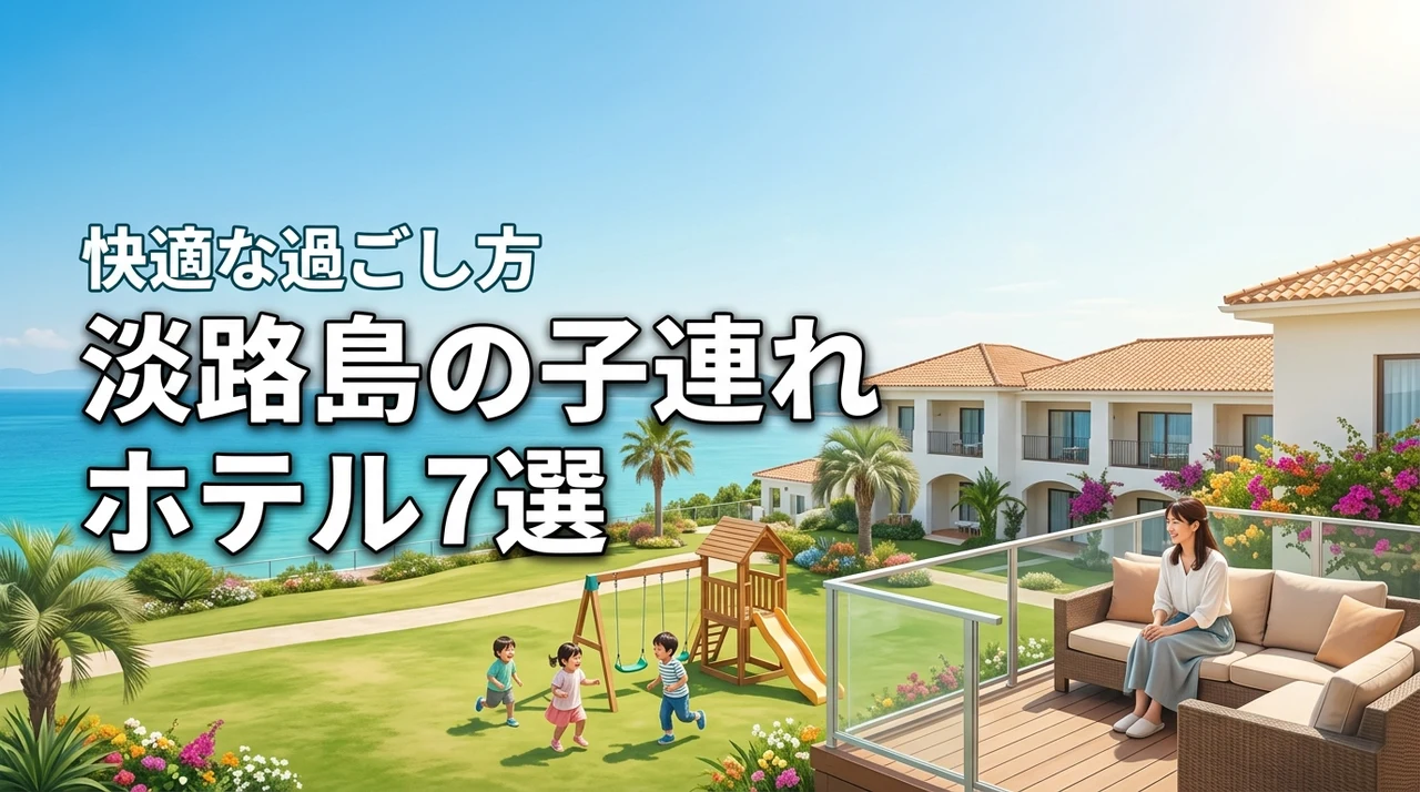 淡路島で子連れ宿泊するならここ!最高評価ホテル7選と快適な過ごし方