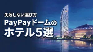 遠征を楽しむ！PayPayドーム周辺のおすすめホテル5選と失敗しない選び方